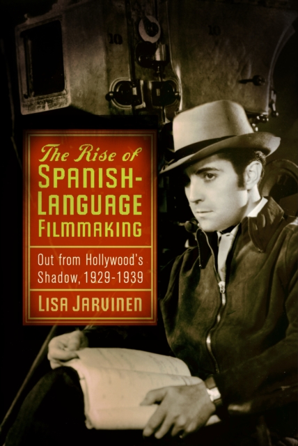 The Rise of Spanish-Language Filmmaking : Out from Hollywood's Shadow, 1929-1939, PDF eBook