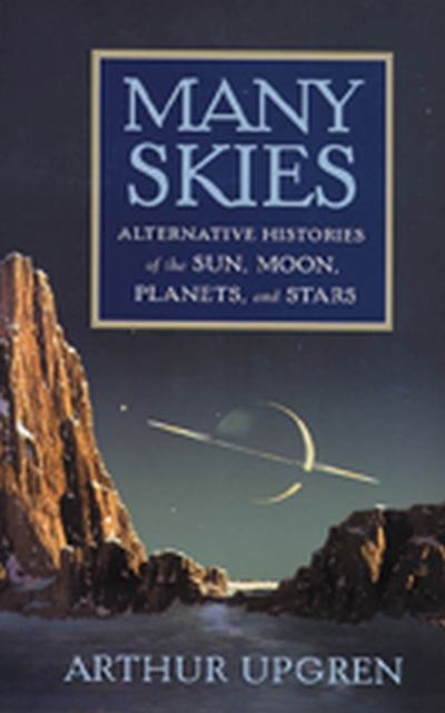 Many Skies : Alternative Histories of the Sun, Moon, Planets, and Stars, Paperback / softback Book