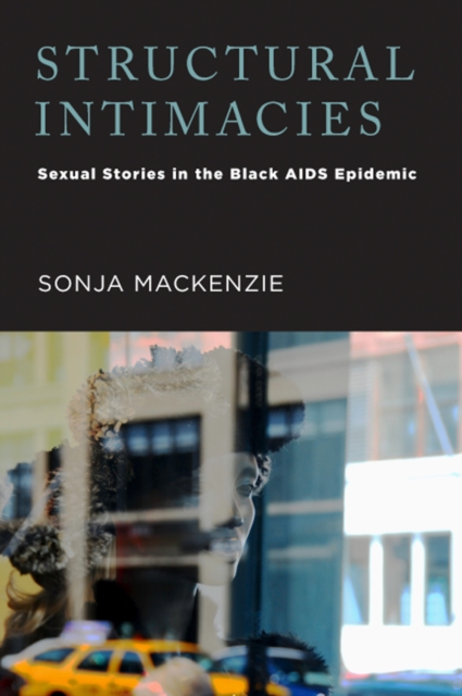 Structural Intimacies : Sexual Stories in the Black AIDS Epidemic, PDF eBook