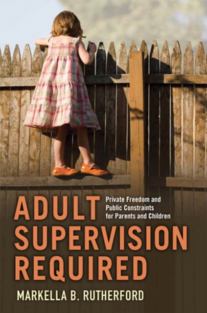Adult Supervision Required : Private Freedom and Public Constraints for Parents and Children, Paperback / softback Book