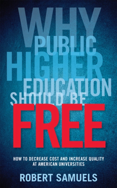 Why Public Higher Education Should Be Free : How to Decrease Cost and Increase Quality at American Universities, Paperback / softback Book