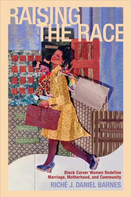 Raising the Race : Black Career Women Redefine Marriage, Motherhood, and Community, Paperback / softback Book