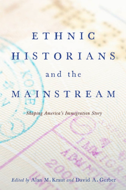 Ethnic Historians and the Mainstream : Shaping America's Immigration Story, Hardback Book