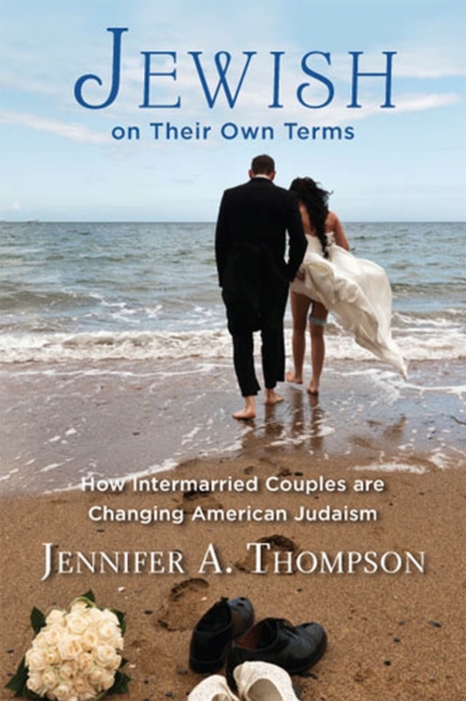 Jewish on Their Own Terms : How Intermarried Couples are Changing American Judaism, Hardback Book
