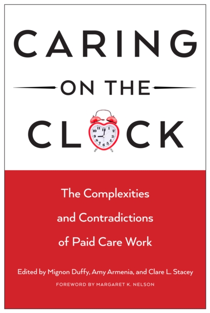 Caring on the Clock : The Complexities and Contradictions of Paid Care Work, PDF eBook