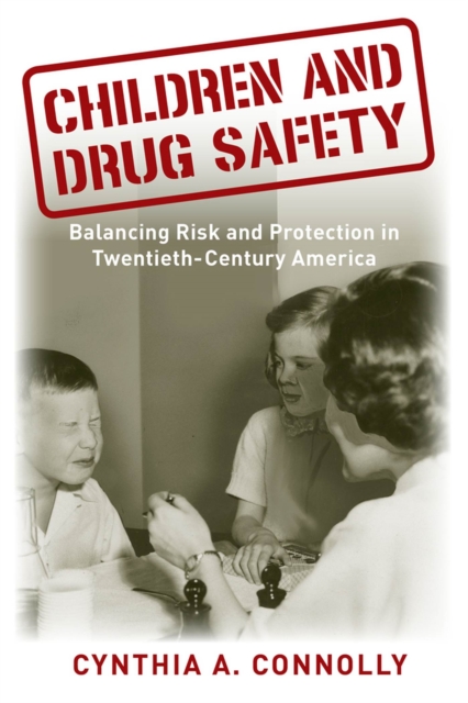 Children and Drug Safety : Balancing Risk and Protection in Twentieth-Century America, Hardback Book