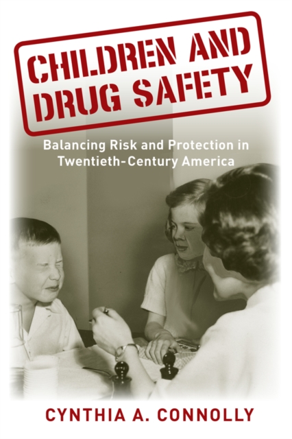 Children and Drug Safety : Balancing Risk and Protection in Twentieth-Century America, PDF eBook