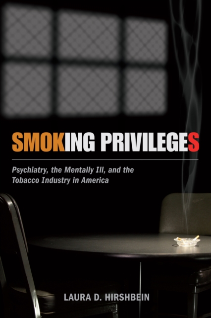 Smoking Privileges : Psychiatry, the Mentally Ill, and the Tobacco Industry in America, PDF eBook