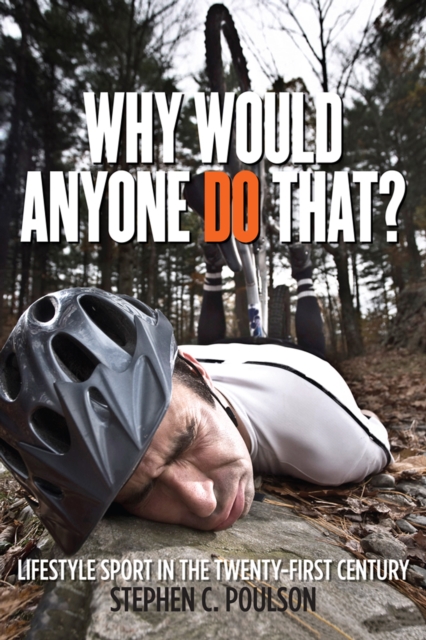 Why Would Anyone Do That? : Lifestyle Sport in the Twenty-First Century, PDF eBook