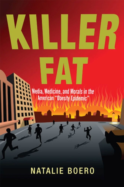 Killer Fat : Media, Medicine, and Morals in the American "Obesity Epidemic”, Paperback / softback Book