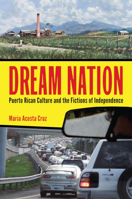 Dream Nation : Puerto Rican Culture and the Fictions of Independence, Paperback / softback Book