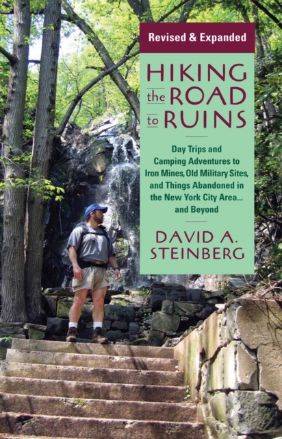Hiking the Road to Ruins : Daytrips and Camping Adventures to Iron Mines, Old Military Sites, and Things Abandoned in the New York City Area...and Beyond, Paperback / softback Book