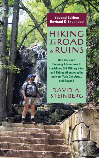 Hiking the Road to Ruins : Daytrips and Camping Adventures to Iron Mines, Old Military Sites, and Things Abandoned in the New York City Area...and Beyond, PDF eBook
