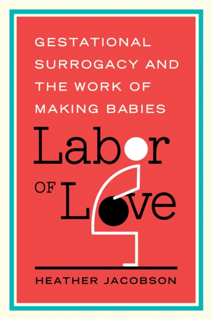 Labor of Love : Gestational Surrogacy and the Work of Making Babies, PDF eBook