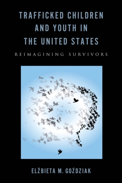 Trafficked Children and Youth in the United States : Reimagining Survivors, Paperback / softback Book