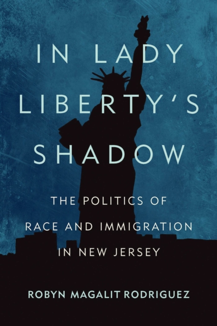 In Lady Liberty's Shadow : The Politics of Race and Immigration in New Jersey, Hardback Book