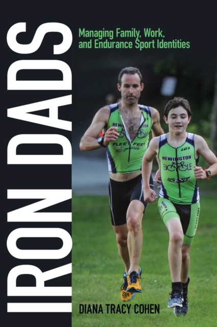 Iron Dads : Managing Family, Work, and Endurance Sport Identities, Hardback Book