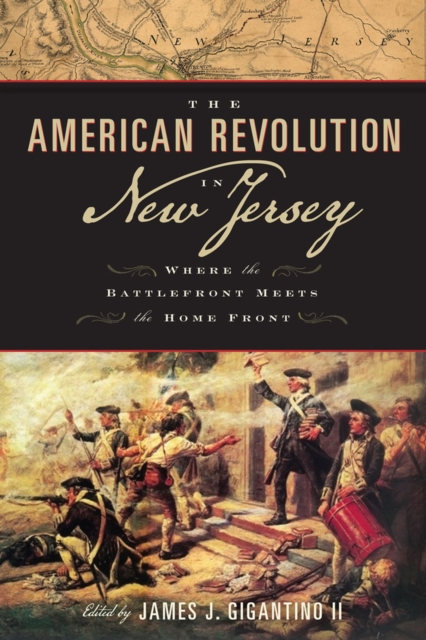 The American Revolution in New Jersey : Where the Battlefront Meets the Home Front, Paperback / softback Book