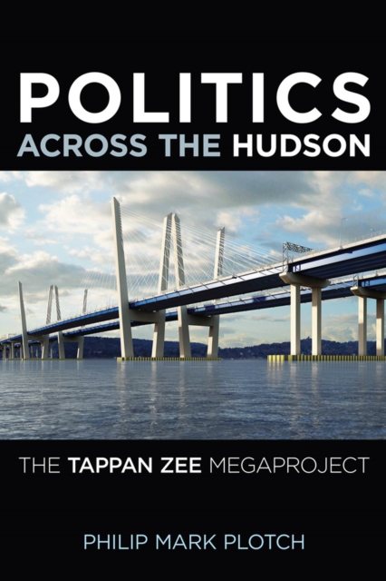 Politics Across the Hudson : The Tappan Zee Megaproject, Hardback Book