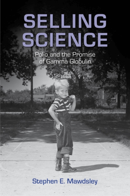 Selling Science : Polio and the Promise of Gamma Globulin, Hardback Book