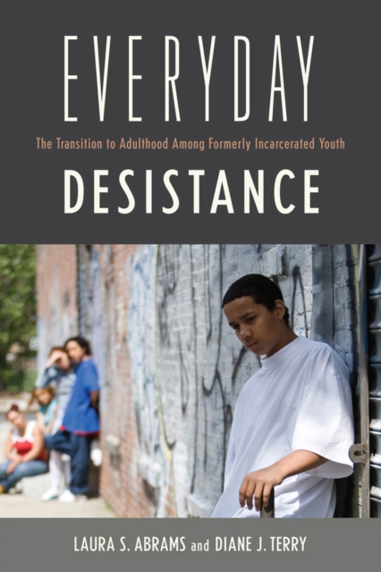 Everyday Desistance : The Transition to Adulthood Among Formerly Incarcerated Youth, Hardback Book