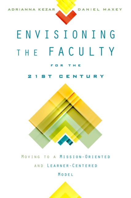 Envisioning the Faculty for the Twenty-First Century : Moving to a Mission-Oriented and Learner-Centered Model, Hardback Book