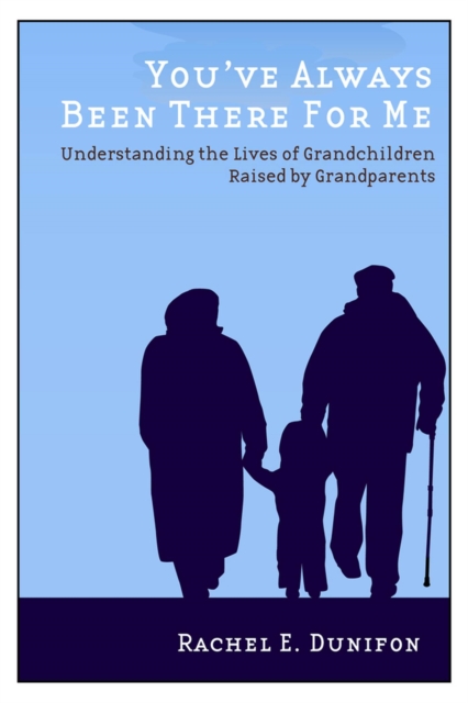 You've Always Been There for Me : Understanding the Lives of Grandchildren Raised by Grandparents, Hardback Book