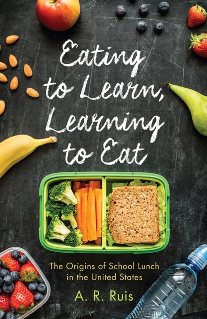 Eating to Learn, Learning to Eat : The Origins of School Lunch in the United States, PDF eBook