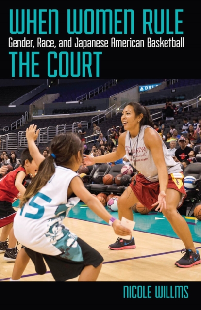 When Women Rule the Court : Gender, Race, and Japanese American Basketball, Paperback / softback Book