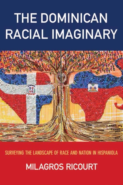 The Dominican Racial Imaginary : Surveying the Landscape of Race and Nation in Hispaniola, Hardback Book
