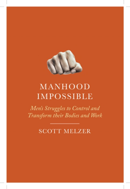 Manhood Impossible : Men's Struggles to Control and Transform Their Bodies and Work, Hardback Book