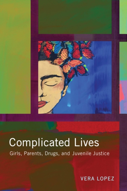 Complicated Lives : Girls, Parents, Drugs, and Juvenile Justice, Hardback Book