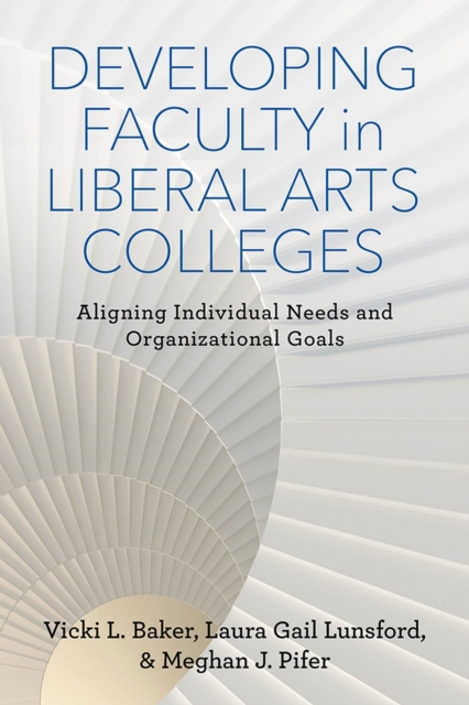 Developing Faculty in Liberal Arts Colleges : Aligning Individual Needs and Organizational Goals, Hardback Book