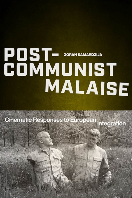 Post-Communist Malaise : Cinematic Responses to European Integration, Hardback Book