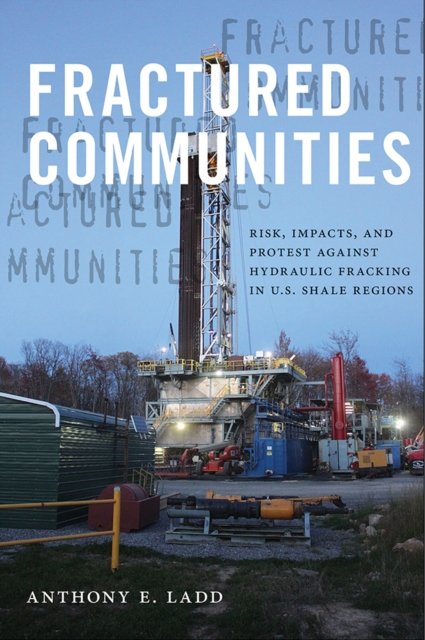 Fractured Communities : Risk, Impacts, and Protest Against Hydraulic Fracking in U.S. Shale Regions, PDF eBook
