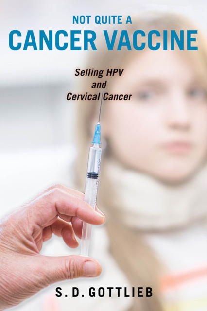 Not Quite a Cancer Vaccine : Selling HPV and Cervical Cancer, Paperback / softback Book