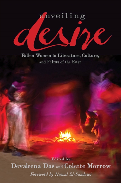 Unveiling Desire : Fallen Women in Literature, Culture, and Films of the East, Hardback Book