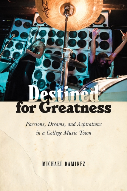 Destined for Greatness : Passions, Dreams, and Aspirations in a College Music Town, PDF eBook