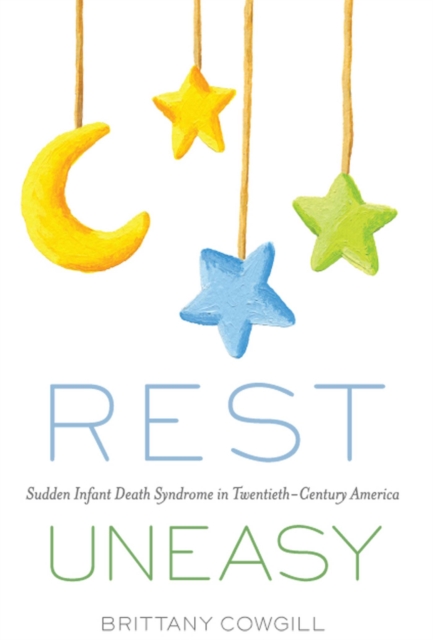 Rest Uneasy : Sudden Infant Death Syndrome in Twentieth-Century America, Paperback / softback Book