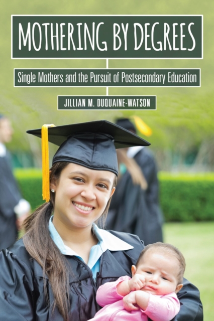Mothering by Degrees : Single Mothers and the Pursuit of Postsecondary Education, Paperback / softback Book