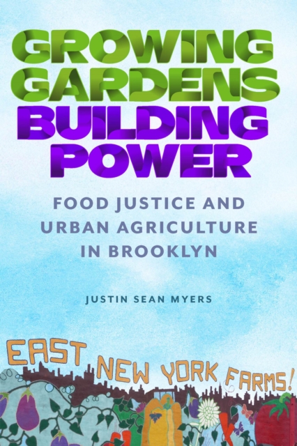 Growing Gardens, Building Power : Food Justice and Urban Agriculture in Brooklyn, Hardback Book