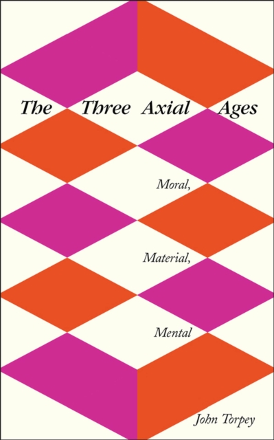 The Three Axial Ages : Moral, Material, Mental, Hardback Book