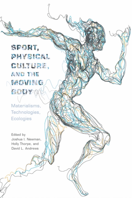 Sport, Physical Culture, and the Moving Body : Materialisms, Technologies, Ecologies, PDF eBook