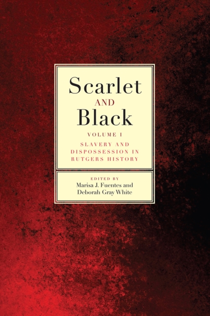 Scarlet and Black : Slavery and Dispossession in Rutgers History, PDF eBook