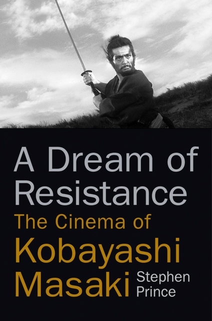 A Dream of Resistance : The Cinema of Kobayashi Masaki, Hardback Book