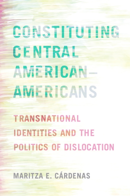 Constituting Central American-Americans : Transnational Identities and the Politics of Dislocation, EPUB eBook