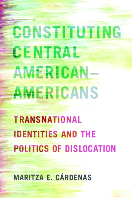 Constituting Central American-Americans : Transnational Identities and the Politics of Dislocation, PDF eBook