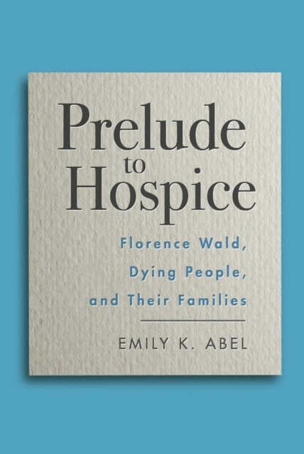 Prelude to Hospice : Florence Wald, Dying People, and their Families, PDF eBook