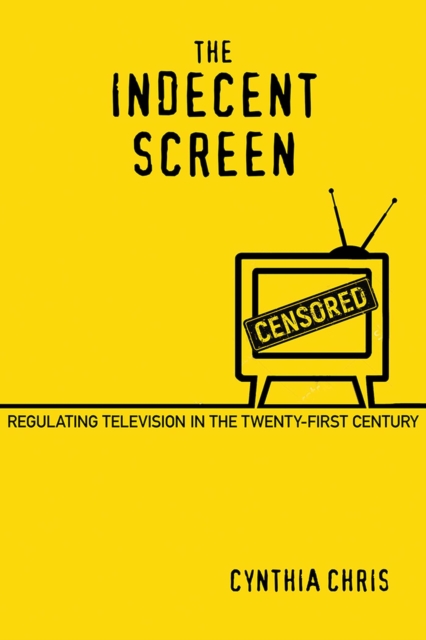 The Indecent Screen : Regulating Television in the Twenty-First Century, Hardback Book
