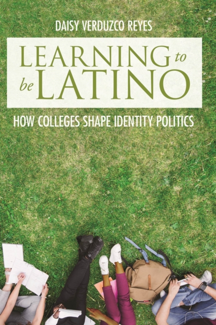 Learning to Be Latino : How Colleges Shape Identity Politics, Hardback Book